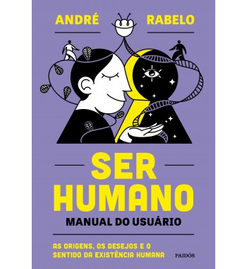 Ser Humano - Manual do usuário - As origens, os desejos e o sentido da existência humana